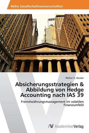 Absicherungsstrategien & Abbildung von Hedge Accounting nach IAS 39 de Kessler Walter G.