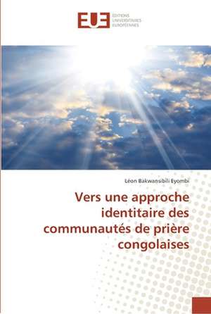 Vers une approche identitaire des communautés de prière congolaises de Léon Bakwansibili Eyombi