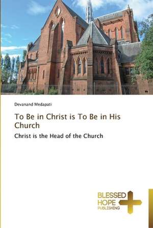 To Be in Christ Is to Be in His Church: A Series of Biblical Sermons de Devanand Medapati