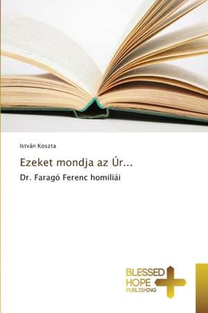 Ezeket Mondja AZ Ur...: A Series of Biblical Sermons de István Koszta