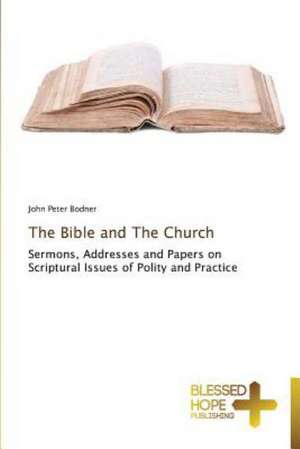 The Bible and the Church: A Series of Biblical Sermons de John Peter Bodner