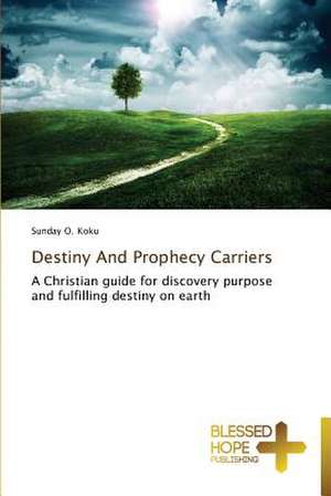 Destiny and Prophecy Carriers: Confused? de Sunday O. Koku