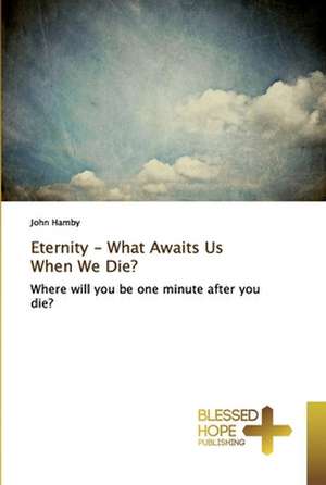 Eternity - What Awaits Us When We Die? de John Hamby