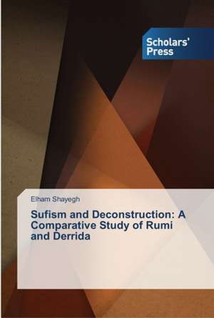 Sufism and Deconstruction: A Comparative Study of Rumi and Derrida de Elham Shayegh