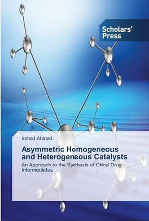 Asymmetric Homogeneous and Heterogeneous Catalysts de Irshad Ahmad