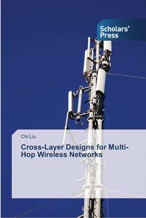 Cross-Layer Designs for Multi-Hop Wireless Networks de Chi Liu