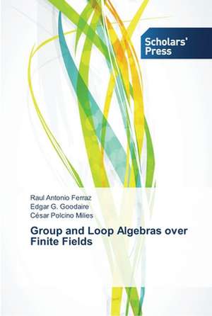 Group and Loop Algebras Over Finite Fields: A 360 Perspective of Global Scenario de Raul Antonio Ferraz