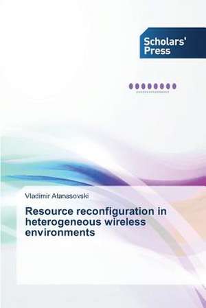 Resource Reconfiguration in Heterogeneous Wireless Environments: A 360 Perspective of Global Scenario de Vladimir Atanasovski