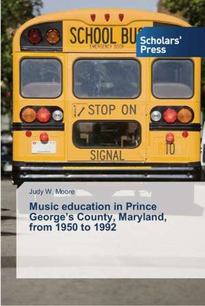 Music education in Prince George's County, Maryland, from 1950 to 1992 de Judy W. Moore