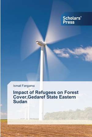 Impact of Refugees on Forest Cover,Gedaref State Eastern Sudan de Ismail Fangama