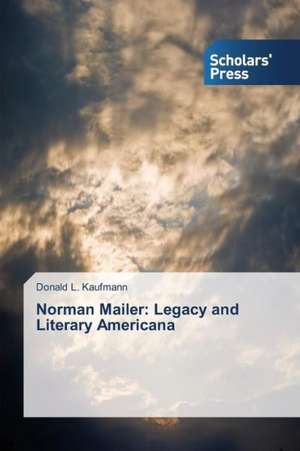 Norman Mailer: Legacy and Literary Americana de Donald L. Kaufmann