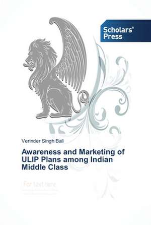 Awareness and Marketing of ULIP Plans among Indian Middle Class de Verinder Singh Bali