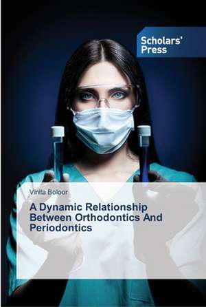 A Dynamic Relationship Between Orthodontics And Periodontics de Vinita Boloor