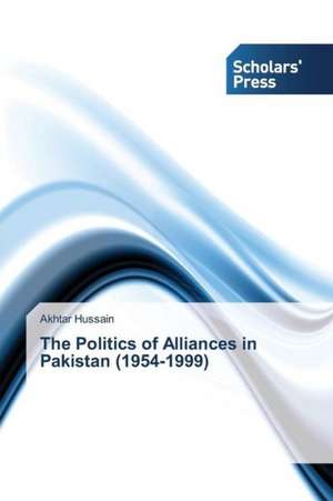 The Politics of Alliances in Pakistan (1954-1999) de Akhtar Hussain