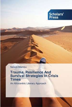 Trauma, Resilience and Survival Strategies in Crisis Times: A Performance Guide de Nelson MLAMBO