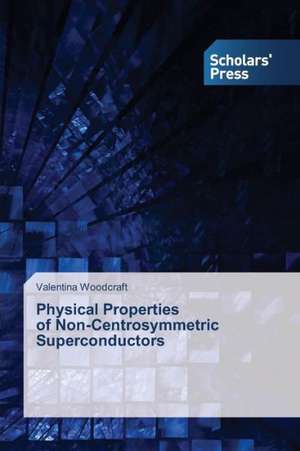 Physical Properties of Non-Centrosymmetric Superconductors: Phenomenology and Consciousness de Valentina Woodcraft