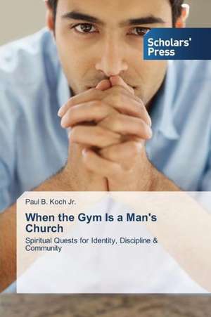 When the Gym Is a Man's Church de Paul B. Koch Jr.