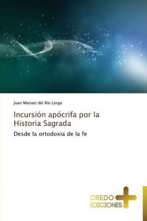 Incursion Apocrifa Por La Historia Sagrada: Obispo de Roma En El Ano de La Fe de Juan Manuel del Río Lerga