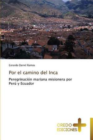 Por El Camino del Inca: Don, Identidad y Mision de Gerardo Daniel Ramos