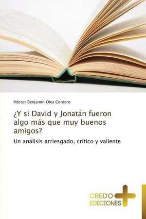 Y Si David y Jonatan Fueron Algo Mas Que Muy Buenos Amigos?: Era de Lo Desechable de Héctor Benjamín Olea Cordero