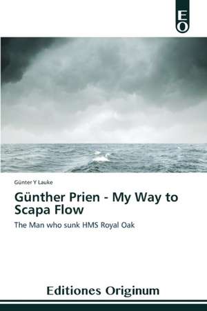 Gunther Prien - My Way to Scapa Flow: Era de Lo Desechable de Günter Y Lauke