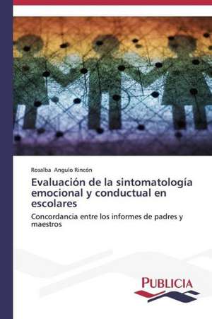 Evaluacion de La Sintomatologia Emocional y Conductual En Escolares: Una Mirada Epidemiologica de Rosalba Angulo Rincón