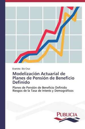 Modelizacion Actuarial de Planes de Pension de Beneficio Definido: Sus Acciones y Concepciones de Cambio de Evaristo Diz Cruz