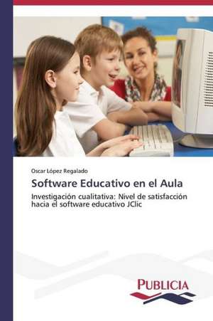 Software Educativo En El Aula: Sus Acciones y Concepciones de Cambio de Oscar López Regalado