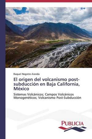 El Origen del Volcanismo Post-Subduccion En Baja California, Mexico: Un Enfoque Genetico de Raquel Negrete Aranda