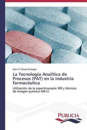 La Tecnologia Analitica de Procesos (Pat) En La Industria Farmaceutica: Propiedades Estructurales, Opticas y Electricas de Juan G. Rosas Portugal