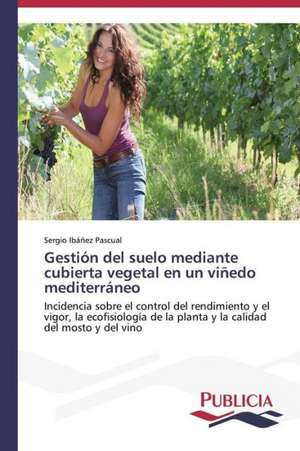 Gestion del Suelo Mediante Cubierta Vegetal En Un Vinedo Mediterraneo: Blancos, Indios, Negros, Pardos. de Sergio Ibáñez Pascual