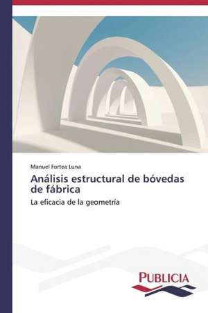 Analisis Estructural de Bovedas de Fabrica: de La Agricultura Al Turismo de Manuel Fortea Luna