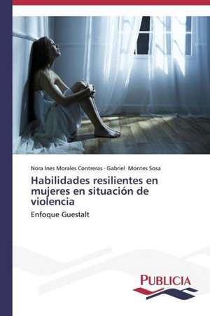 Habilidades Resilientes En Mujeres En Situacion de Violencia: Entre La Historia y La Ficcion de Nora Ines Morales Contreras