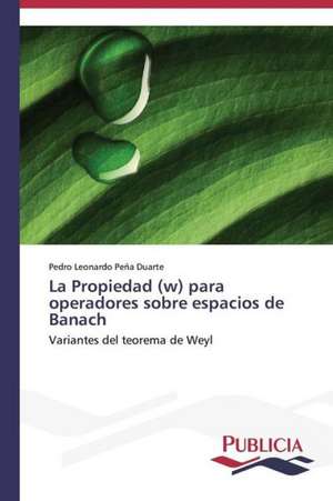 La Propiedad (W) Para Operadores Sobre Espacios de Banach: Entre La Historia y La Ficcion de Pedro Leonardo Peña Duarte