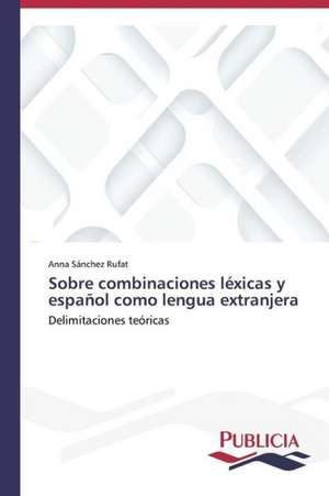 Sobre Combinaciones Lexicas y Espanol Como Lengua Extranjera: Entre La Historia y La Ficcion de Anna Sánchez Rufat