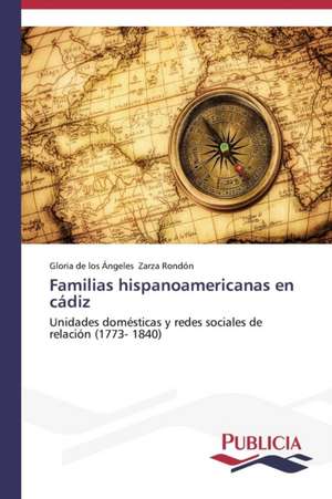 Familias Hispanoamericanas En Cadiz: Un Ilustrado En Tiempos de Oscuridad de Gloria de los Ángeles Zarza Rondón