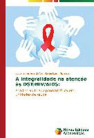 A Integralidade Na Atencao as Dst/HIV/AIDS: Fatores de Resistencia E Susceptibilidade de Luciane Ferreira do Val