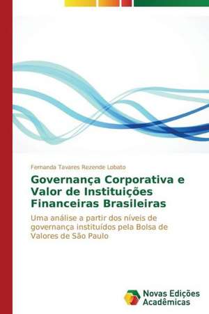 Governanca Corporativa E Valor de Instituicoes Financeiras Brasileiras: Entre as Vozes Em Coro E O Silencio de Fernanda Tavares Rezende Lobato