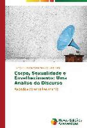 Corpo, Sexualidade E Envelhecimento: Uma Analise Do Discurso de Francisco Norberto Moreira da Silva Silva