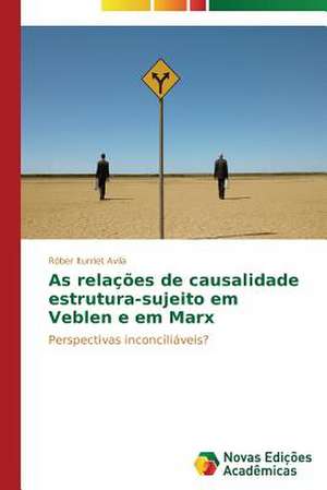 As Relacoes de Causalidade Estrutura-Sujeito Em Veblen E Em Marx: As Interacoes Em Foco de Róber Iturriet Avila