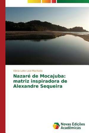 Nazare de Mocajuba: Matriz Inspiradora de Alexandre Sequeira de Vânia Leite Leal Machado