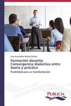 Formacion Docente. Convergencia Dialectica Entre Teoria y Practica: Puti Protivodeystviya de Lexy Auxiliadora Mujica Gómez