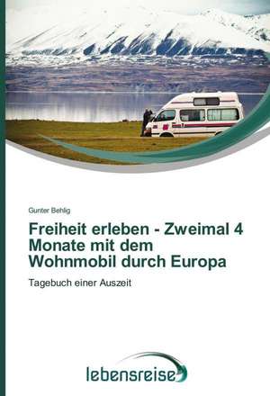 Freiheit Erleben - Zweimal 4 Monate Mit Dem Wohnmobil Durch Europa: Puti Protivodeystviya de Gunter Behlig