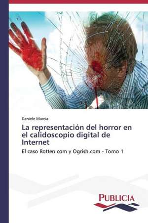 La Representacion del Horror En El Calidoscopio Digital de Internet: Literatura Fantastica y Funcion Social En Ricardo Piglia de Daniele Marcia