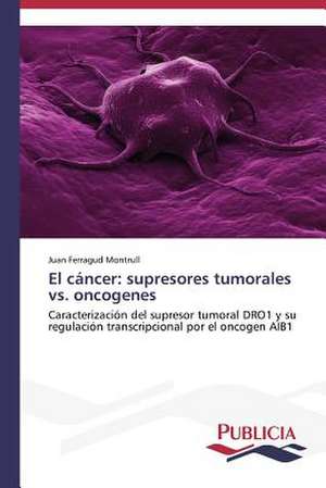 El Cancer: Supresores Tumorales vs. Oncogenes de Juan Ferragud Montrull