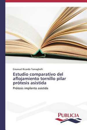 Estudio Comparativo del Aflojamiento Tornillo Pilar Protesis Asistida: Una Relacion Simetrica de Posesion de Conocimiento de Emanuel Ricardo Tomaghelli