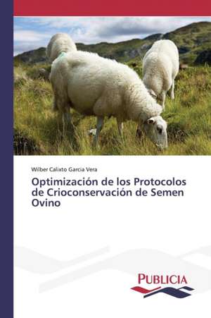 Optimizacion de Los Protocolos de Crioconservacion de Semen Ovino: Eciap de Wilber Calixto Garcia Vera