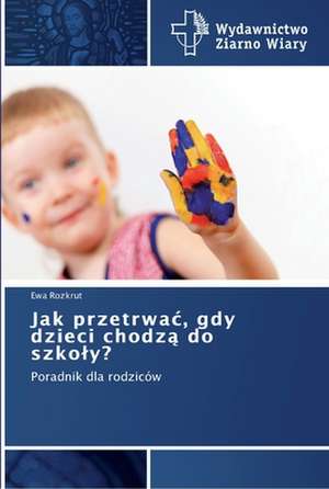 Jak przetrwa¿, gdy dzieci chodz¿ do szko¿y? de Ewa Rozkrut