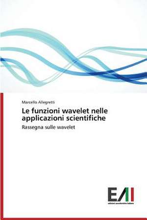 Le Funzioni Wavelet Nelle Applicazioni Scientifiche: Caratterizzazione E Prestazioni de Marcello Allegretti