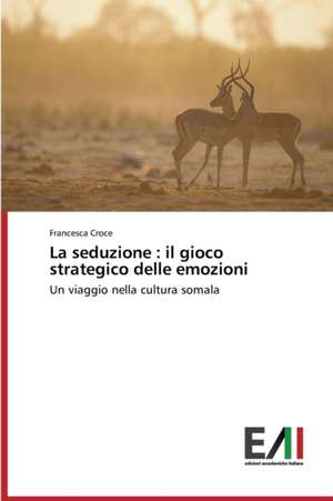 La Seduzione: Il Gioco Strategico Delle Emozioni de Francesca Croce